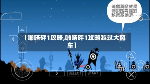 【啪嗒砰1攻略,啪嗒砰1攻略越过大风车】-第1张图片