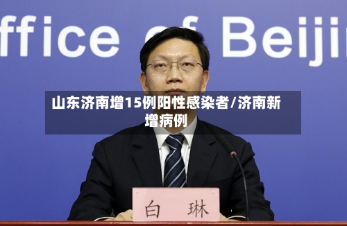 山东济南增15例阳性感染者/济南新增病例-第2张图片