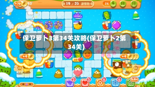 保卫萝卜3第34关攻略(保卫萝卜2第34关)