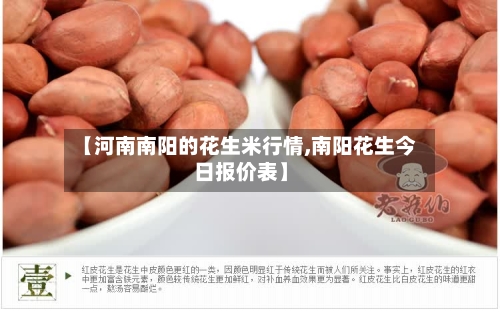 【河南南阳的花生米行情,南阳花生今日报价表】-第3张图片