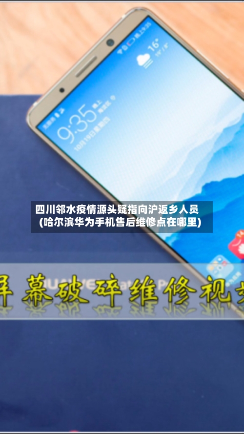 四川邻水疫情源头疑指向沪返乡人员(哈尔滨华为手机售后维修点在哪里)-第1张图片