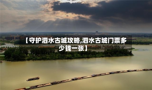 【守护泗水古城攻略,泗水古城门票多少钱一张】