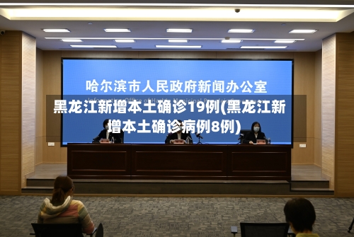 黑龙江新增本土确诊19例(黑龙江新增本土确诊病例8例)