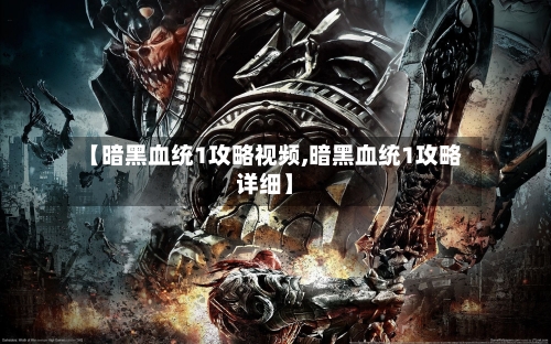 【暗黑血统1攻略视频,暗黑血统1攻略详细】-第3张图片