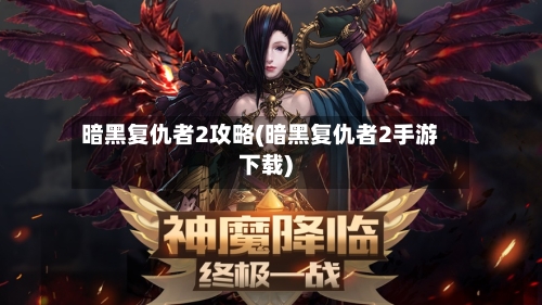 暗黑复仇者2攻略(暗黑复仇者2手游下载)