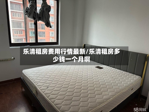 乐清租房费用行情最新/乐清租房多少钱一个月啊-第3张图片