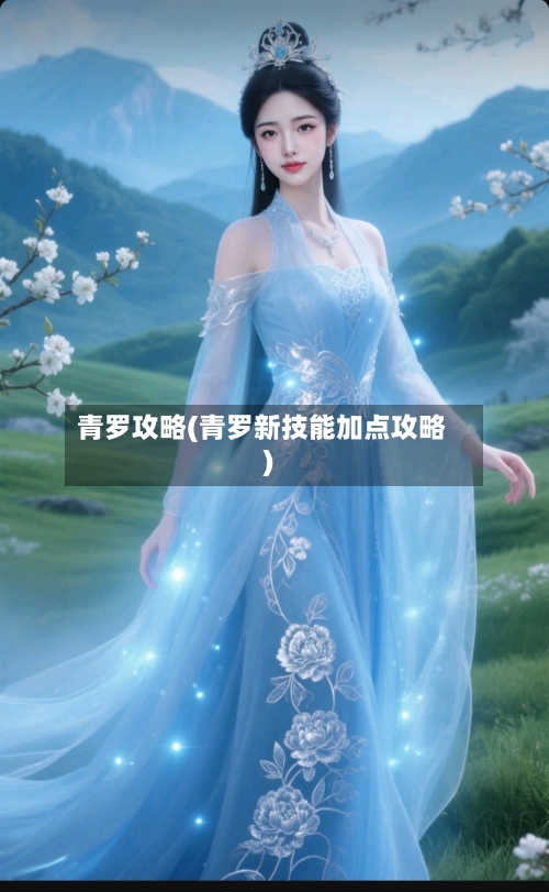 青罗攻略(青罗新技能加点攻略)-第2张图片
