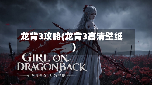 龙背3攻略(龙背3高清壁纸)