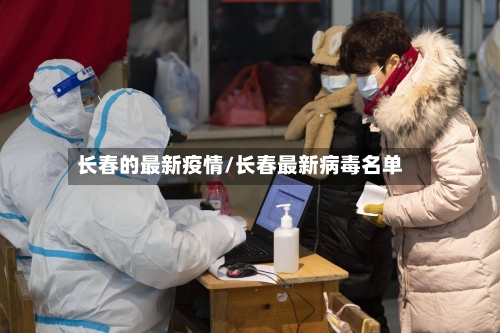 长春的最新疫情/长春最新病毒名单