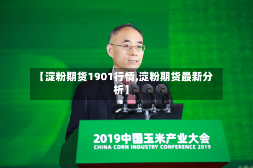 【淀粉期货1901行情,淀粉期货最新分析】-第2张图片