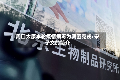 周口太康本轮疫情病毒为奥密克戎/宋子文的简介-第3张图片