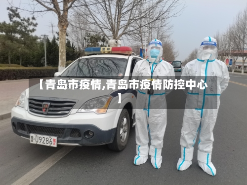【青岛市疫情,青岛市疫情防控中心】-第1张图片