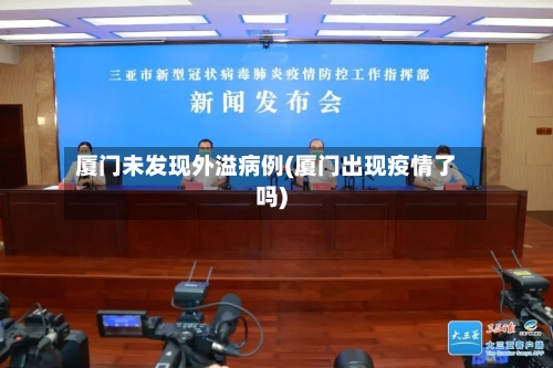 厦门未发现外溢病例(厦门出现疫情了吗)-第1张图片