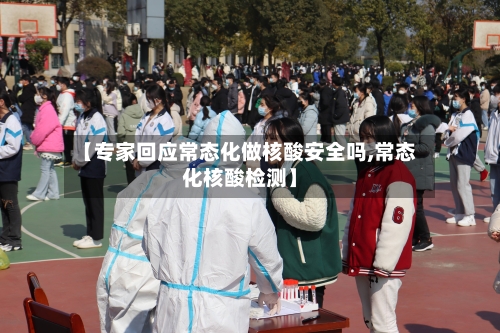 【专家回应常态化做核酸安全吗,常态化核酸检测】-第2张图片