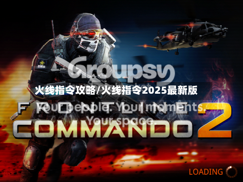 火线指令攻略/火线指令2025最新版
