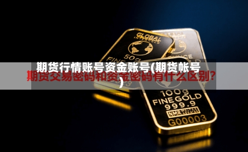 期货行情账号资金账号(期货帐号)-第1张图片