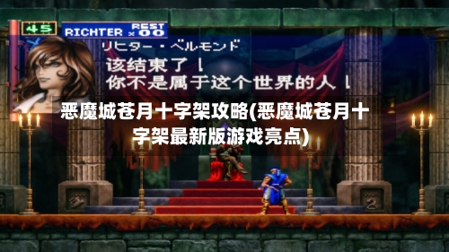 恶魔城苍月十字架攻略(恶魔城苍月十字架最新版游戏亮点)-第1张图片