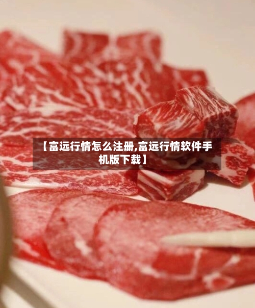 【富远行情怎么注册,富远行情软件手机版下载】-第1张图片