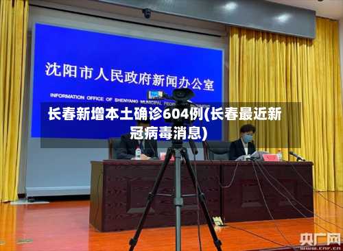 长春新增本土确诊604例(长春最近新冠病毒消息)