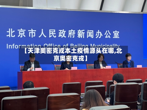 【天津奥密克戎本土疫情源头在哪,北京奥密克戎】