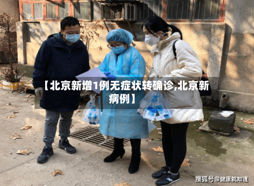【北京新增1例无症状转确诊,北京新病例】-第2张图片