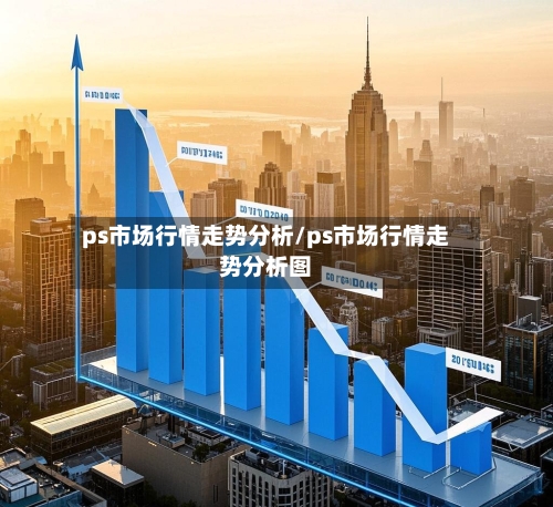 ps市场行情走势分析/ps市场行情走势分析图
