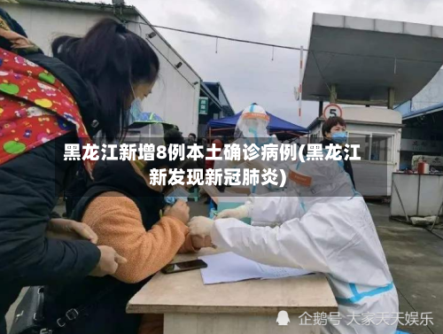 黑龙江新增8例本土确诊病例(黑龙江新发现新冠肺炎)-第2张图片