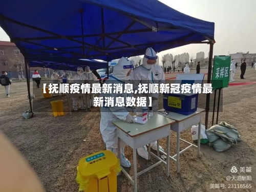 【抚顺疫情最新消息,抚顺新冠疫情最新消息数据】