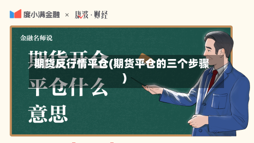 期货反行情平仓(期货平仓的三个步骤)