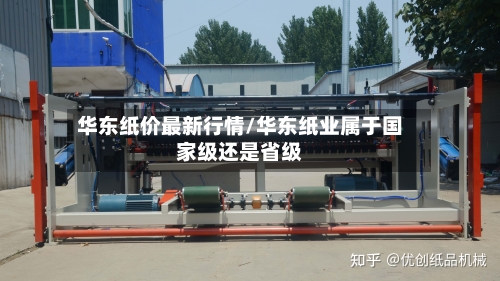 华东纸价最新行情/华东纸业属于国家级还是省级