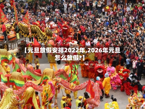 【元旦放假安排2022年,2026年元旦怎么放假?】