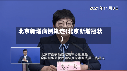北京新增病例轨迹(北京新增冠状)