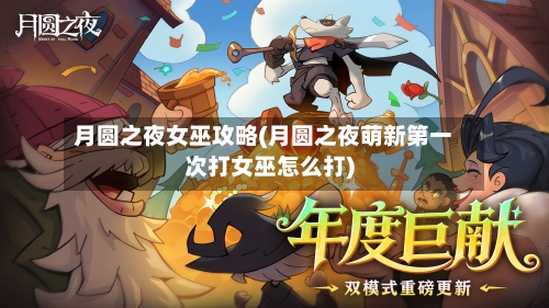 月圆之夜女巫攻略(月圆之夜萌新第一次打女巫怎么打)