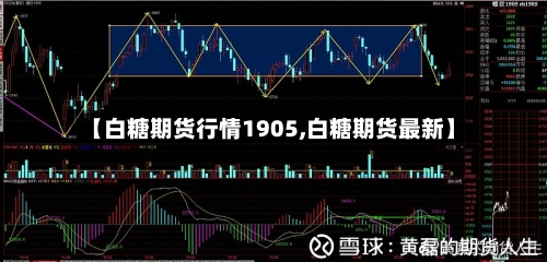 【白糖期货行情1905,白糖期货最新】-第2张图片