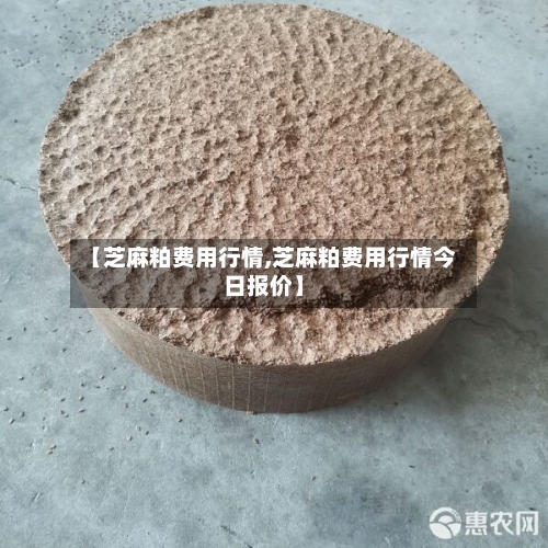 【芝麻粕费用行情,芝麻粕费用行情今日报价】-第2张图片