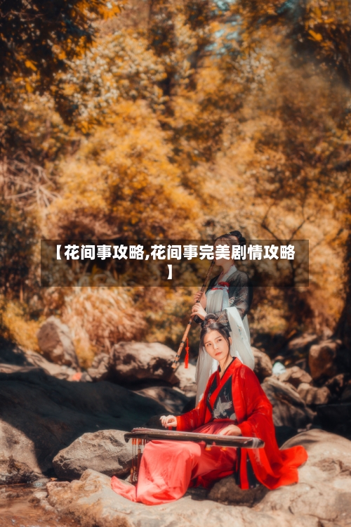 【花间事攻略,花间事完美剧情攻略】-第3张图片