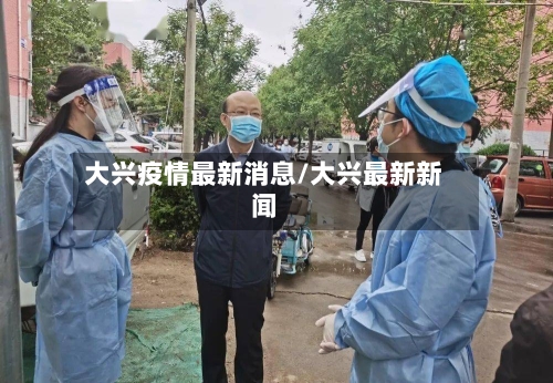 大兴疫情最新消息/大兴最新新闻-第3张图片