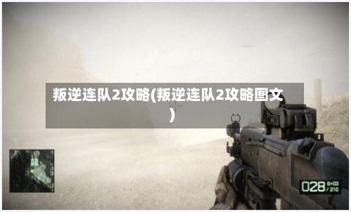 叛逆连队2攻略(叛逆连队2攻略图文)