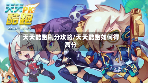 天天酷跑刷分攻略/天天酷跑如何得高分
