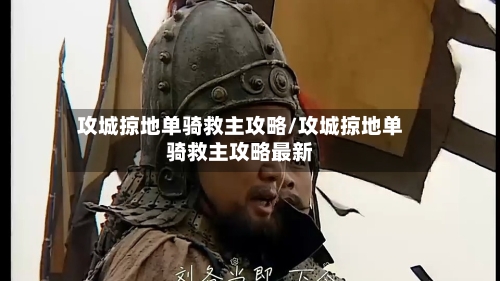攻城掠地单骑救主攻略/攻城掠地单骑救主攻略最新-第2张图片