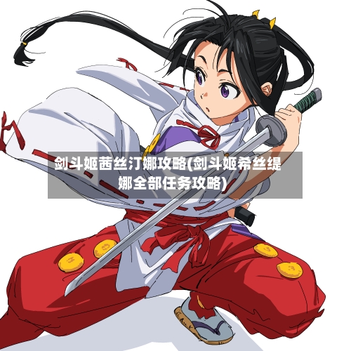 剑斗姬茜丝汀娜攻略(剑斗姬希丝缇娜全部任务攻略)-第1张图片