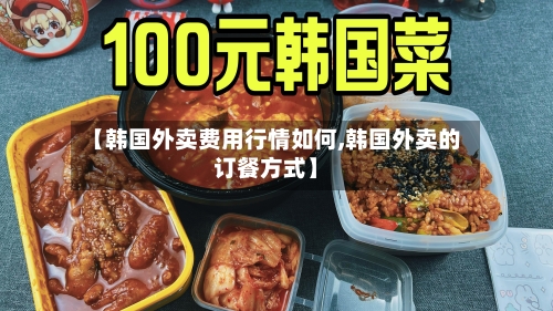 【韩国外卖费用行情如何,韩国外卖的订餐方式】-第2张图片