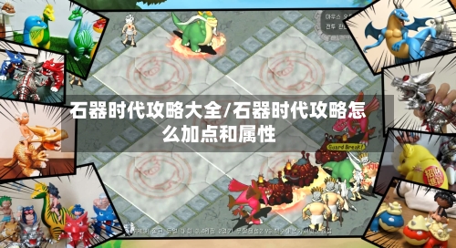 石器时代攻略大全/石器时代攻略怎么加点和属性-第2张图片