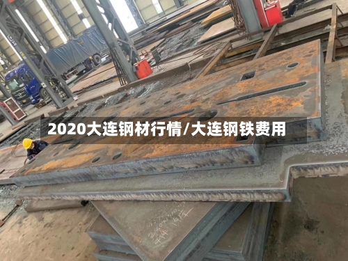 2020大连钢材行情/大连钢铁费用-第3张图片