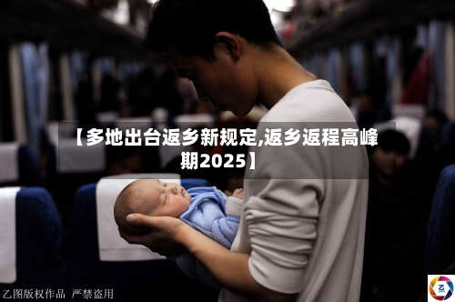 【多地出台返乡新规定,返乡返程高峰期2025】