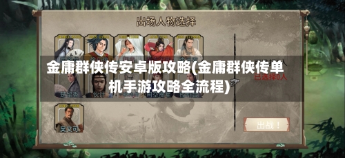 金庸群侠传安卓版攻略(金庸群侠传单机手游攻略全流程)