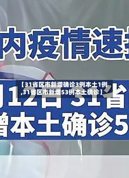 【31省区市新增确诊3例本土1例,31省区市新增53例本土确诊】