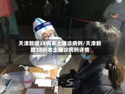 天津新增28例本土确诊病例/天津新增28例本土确诊病例详情-第1张图片
