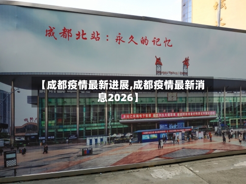 【成都疫情最新进展,成都疫情最新消息2026】