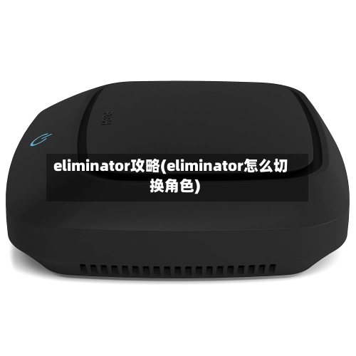 eliminator攻略(eliminator怎么切换角色)-第3张图片